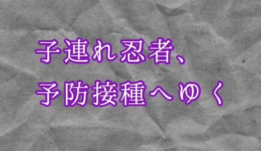 父親１人で予防接種に連れて行ったら、なにかとVIP待遇を受けました