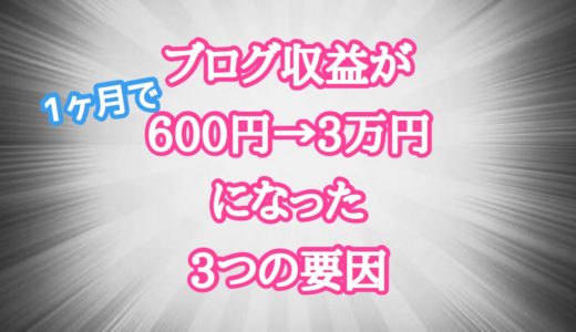 ブログ収益が１ヶ月で６００円から３万円になった３つの要因